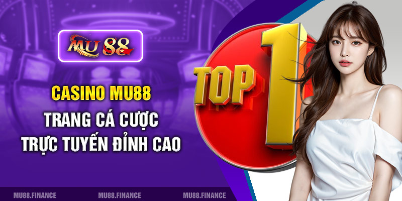 Casino Mu88 - trang cá cược trực tuyến đỉnh cao 