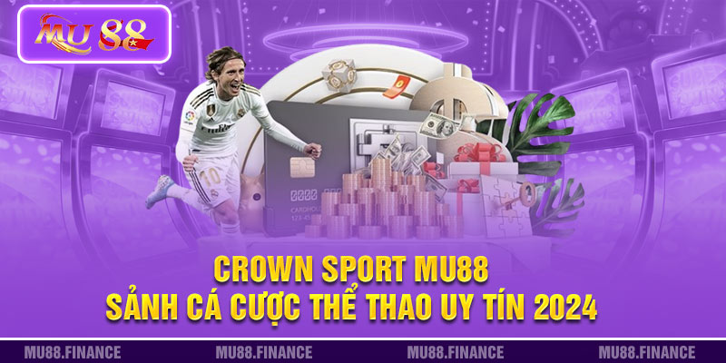 Crown Sport Mu88 - Sảnh Cá Cược Thể Thao Uy Tín 2024