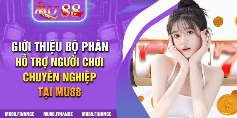 Giới thiệu bộ phân hỗ trợ người chơi chuyên nghiệp tại MU88