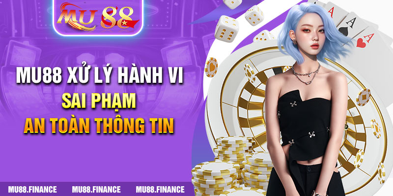 MU88 xử lý hành vi sai phạm an toàn thông tin