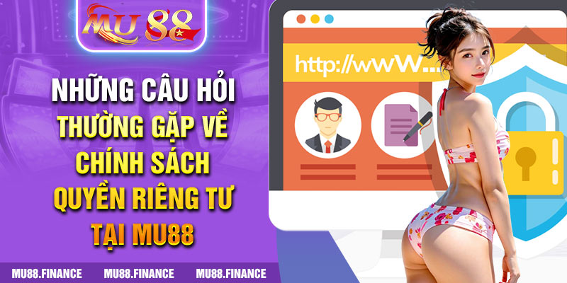 Những câu hỏi thường gặp về chính sách quyền riêng tư tại Mu88