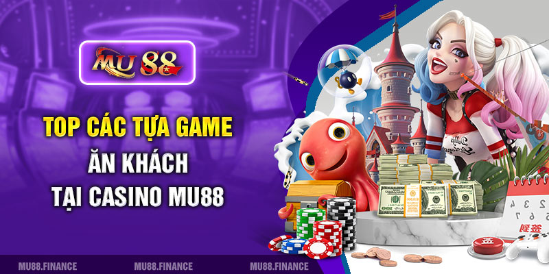 Top các tựa game ăn khách tại Casino Mu88 