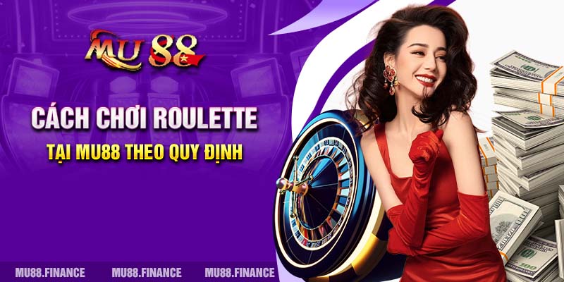 Cách chơi Roulette tại MU88 theo quy định