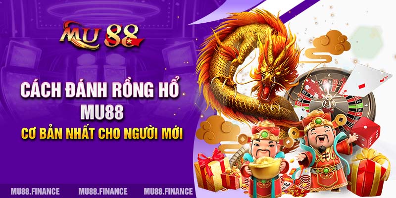 Cách đánh Rồng Hổ MU88 cơ bản nhất cho người mới