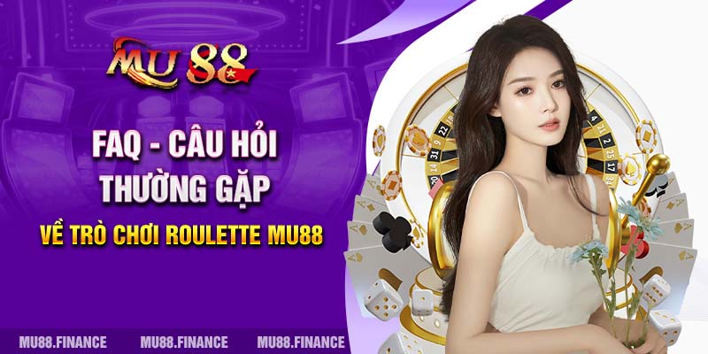 FAQ - Câu hỏi thường gặp về trò chơi Roulette MU88