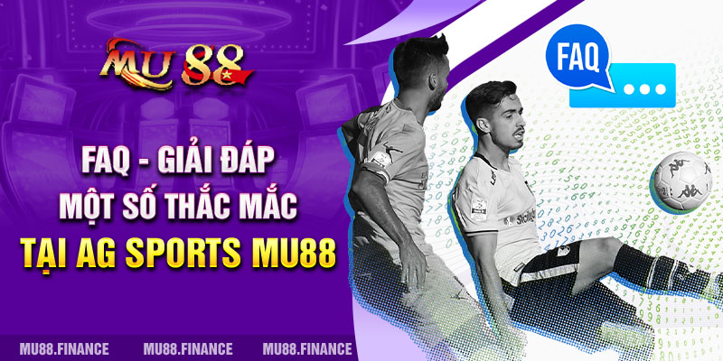 FAQ - Giải đáp một số thắc mắc tại AG Sports Mu88