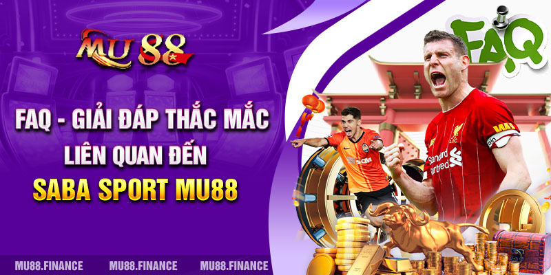 FAQ - Giải đáp thắc mắc liên quan đến Saba Sport Mu88