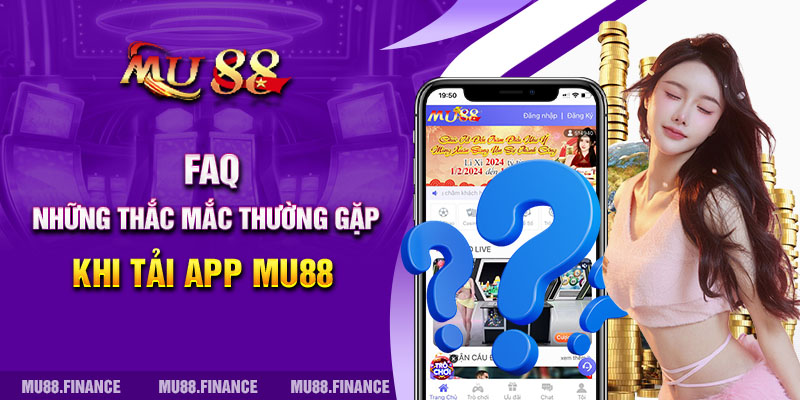 FAQ - Những thắc mắc thường gặp khi tải app MU88