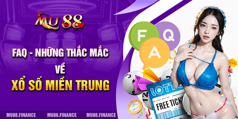 FAQ - Những thắc mắc về Xổ số miền Trung