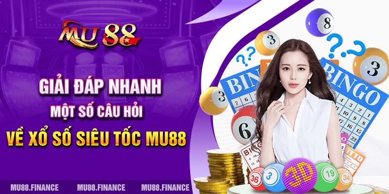 Giải đáp nhanh một số câu hỏi về xổ số siêu tốc Mu88