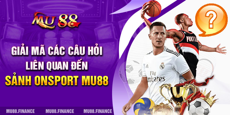 Giải mã các câu hỏi liên quan đến sảnh ONSport Mu88