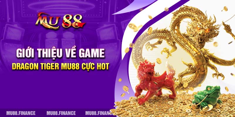 Giới thiệu về game Dragon Tiger MU88 cực hot