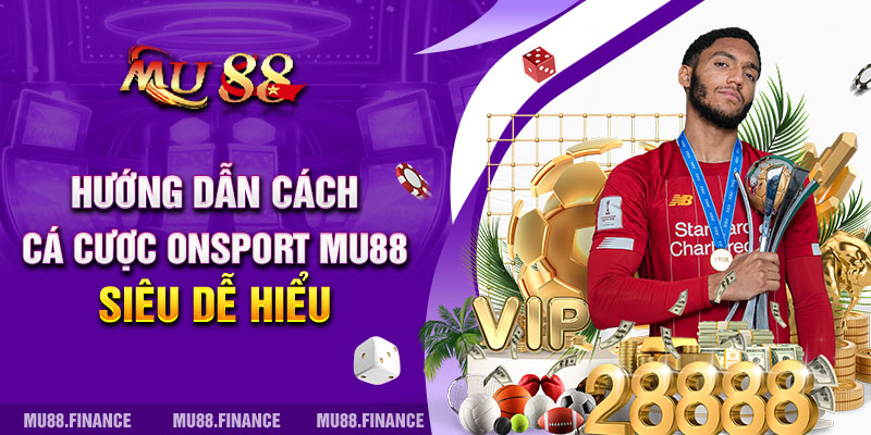 Hướng Dẫn Cách Cá Cược ONSport Mu88 Siêu Dễ Hiểu