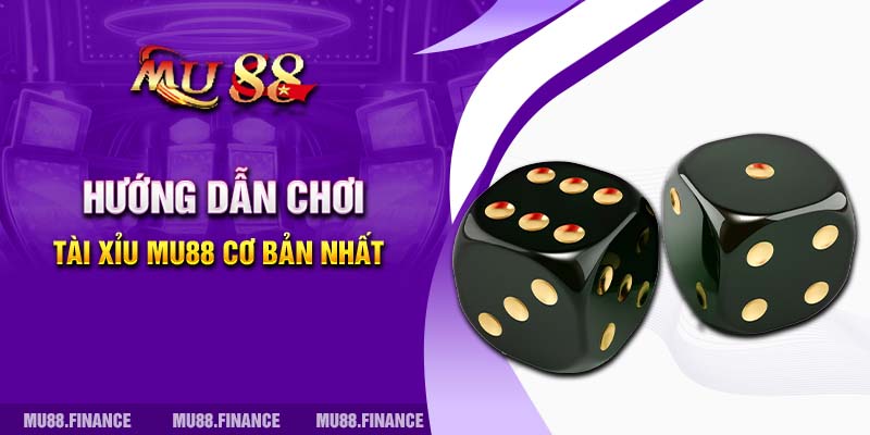 Hướng dẫn chơi Tài xỉu MU88 cơ bản nhất