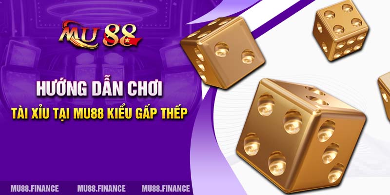 Hướng dẫn chơi Tài xỉu tại MU88 kiểu gấp thếp