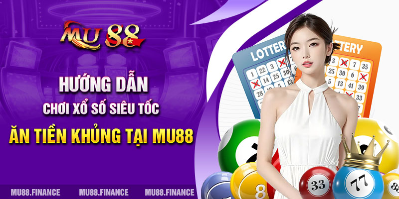 Hướng Dẫn Chơi Xổ Số Siêu Tốc Ăn Tiền Khủng Tại MU88