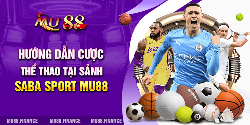 Hướng dẫn cược thể thao tại sảnh Saba Sport Mu88