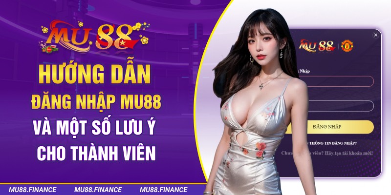 Hướng Dẫn Đăng Nhập Mu88 Và Một Số Lưu Ý Cho Thành Viên