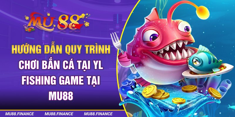 Hướng dẫn quy trình chơi bắn cá tại YL Fishing Game tại MU88