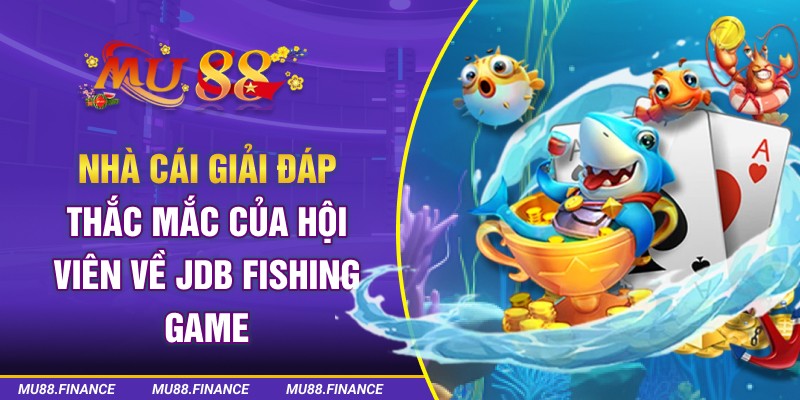 Nhà cái giải đáp thắc mắc của hội viên về JDB Fishing Game