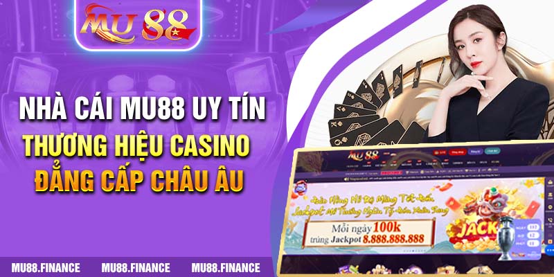 Nhà cái MU88 uy tín, thương hiệu casino đẳng cấp châu Âu