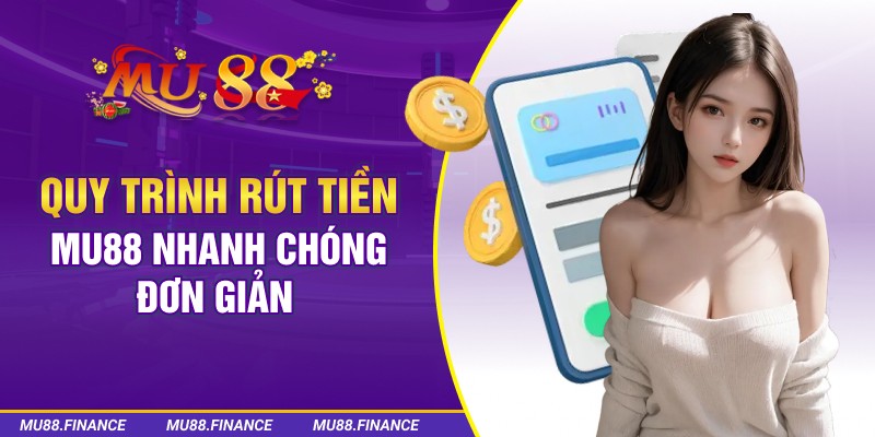 Quy trình rút tiền MU88 nhanh chóng, đơn giản