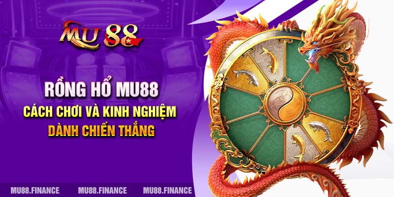 Rồng Hổ MU88 - Cách Chơi Và Kinh Nghiệm Dành Chiến Thắng