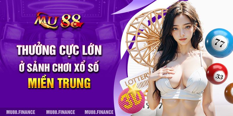 Thưởng cực lớn ở sảnh chơi xổ số miền Trung