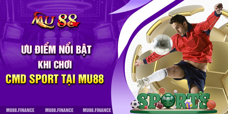 Ưu điểm nổi bật khi chơi CMD Sport tại Mu88