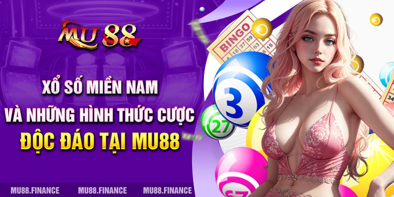 Xổ Số Miền Nam Và Những Hình Thức Cược Độc Đáo Tại MU88