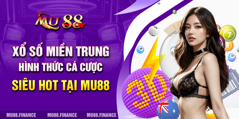 Xổ Số Miền Trung - Hình Thức Cá Cược Siêu Hot Tại MU88